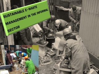 SUSTAINABLE E-WASTE MANAGEMENT IN THE INFORMAL SECTOR