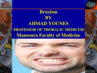 Bruxism BY AHMAD YOUNES PROFESSOR OF THORACIC MEDICINE Mansoura Faculty of Medicine