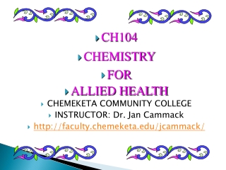 CH104 CHEMISTRY FOR ALLIED HEALTH CHEMEKETA COMMUNITY COLLEGE INSTRUCTOR: Dr. Jan Cammack