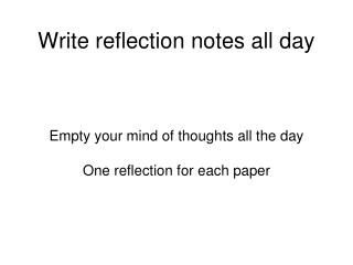 Write reflection notes all day