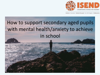 How to support secondary aged pupils with mental health/anxiety to achieve in school