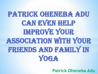 Patrick Oheneba Adu Can Even Help Improve Your Association With Your Friends And Family In Yoga