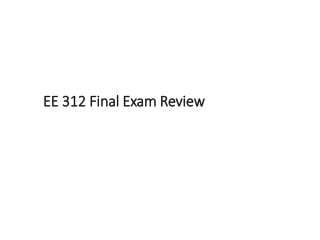 EE 312 Final Exam Review