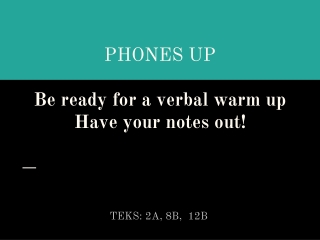 PHONES UP Be ready for a verbal warm up Have your notes out!