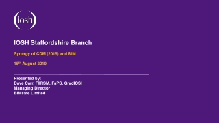 IOSH Staffordshire Branch Synergy of CDM (2015) and BIM 15 th August 2019 Presented by: