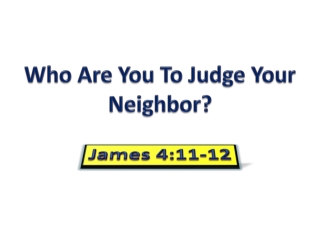 Who Are You To Judge Your Neighbor?