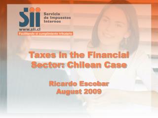 Taxes in the Financial Sector: Chilean Case Ricardo Escobar August 2009