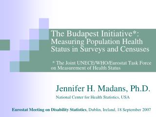 Jennifer H. Madans, Ph.D. National Center for Health Statistics, USA Eurostat Meeting on Disability Statistics , Dublin
