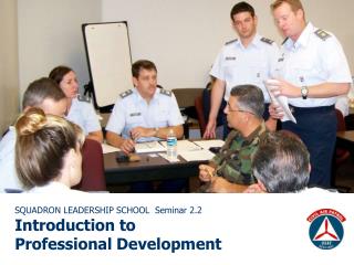 SQUADRON LEADERSHIP SCHOOL Seminar 2.2 Introduction to Professional Development