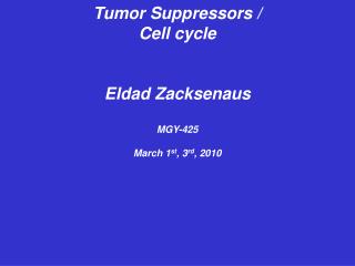 Tumor Suppressors / Cell cycle Eldad Zacksenaus MGY-425 March 1 st , 3 rd , 2010