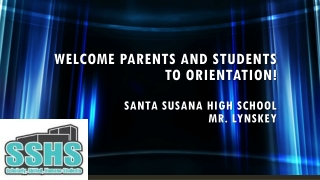 Welcome Parents and Students to orientation! Santa Susana High School Mr. Lynskey