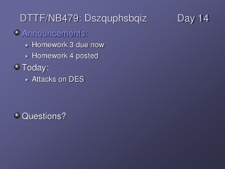 Announcements: Homework 3 due now Homework 4 posted Today: Attacks on DES Questions?