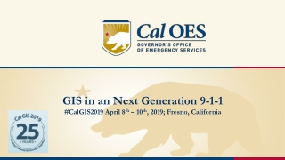 GIS in an Next Generation 9-1-1 #CalGIS2019 April 8 th – 10 th , 2019; Fresno, California