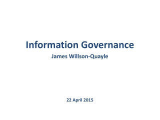Information Governance James Willson -Quayle 22 April 2015