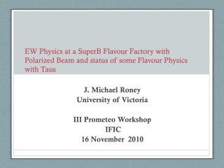 J. Michael Roney University of Victoria III Prometeo Workshop IFIC 16 November 2010
