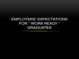 EMPLOYERS’ EXPECTATIONS FOR “ WORK READY “ GRADUATES