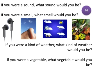 If you were a sound, what sound would you be? If you were a smell, what smell would you be?