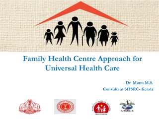 Family Health Centre Approach for Universal Health Care Dr. Manu M.S. Consultant SHSRC- Kerala