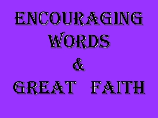 Encouraging Words &amp; Great Faith