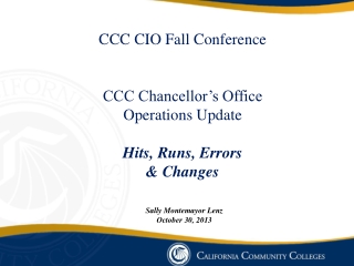 CCC CIO Fall Conference CCC Chancellor’s Office Operations Update Hits, Runs, Errors &amp; Changes