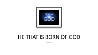 HE THAT IS BORN OF GOD