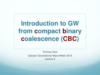 Introduction to GW from c ompact b inary c oalescence ( CBC )