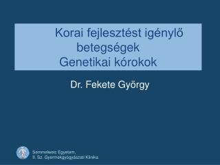 Korai fejlesztést igénylő betegségek Genetikai kórokok