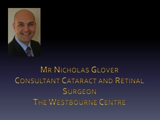 Mr Nicholas Glover Consultant Cataract and Retinal Surgeon The Westbourne Centre