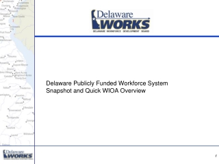 Delaware Publicly Funded Workforce System Snapshot and Quick WIOA Overview