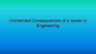 Unintended Consequences of a career in Engineering