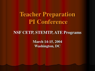 Teacher Preparation PI Conference NSF CETP, STEMTP, ATE Programs March 14-15, 2004 Washington, DC