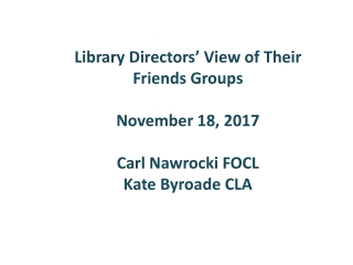 Library Directors’ View of Their Friends Groups November 18, 2017 Carl Nawrocki FOCL