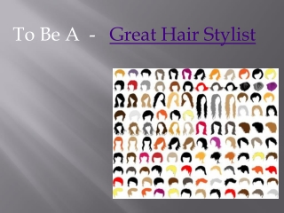 To Be A - Great Hair Stylist