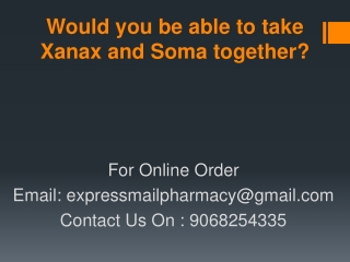 Would you be able to take Xanax and Soma together?