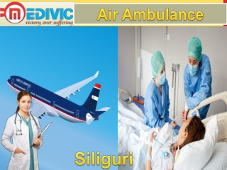 Air Ambulance Siliguri and Varanasi by Medivic Aviation with Doctor