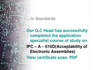 …in Standards Our Q.C Head has successfully completed the application specialist course of study on IPC – A – 610D(Acc