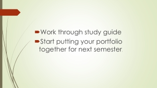 Work through study guide Start putting your portfolio together for next semester .