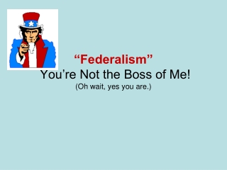 “Federalism” You’re Not the Boss of Me! (Oh wait, yes you are.)