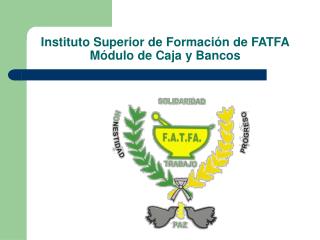 Instituto Superior de Formación de FATFA Módulo de Caja y Bancos