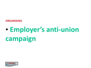 ORGANISING Employer’s anti-union campaign