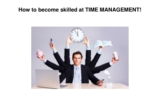 H ow to become skilled at TIME MANAGEMENT!