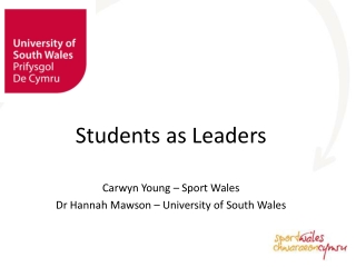 Students as Leaders Carwyn Young – Sport Wales Dr Hannah Mawson – University of South Wales