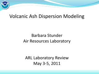 Volcanic Ash Dispersion Modeling Barbara Stunder Air Resources Laboratory ARL Laboratory Review