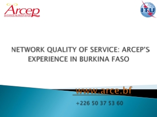 NETWORK QUALITY OF SERVICE: ARCEP’S EXPERIENCE IN BURKINA FASO arce.bf +226 50 37 53 60