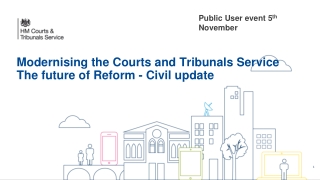 Modernising the Courts and Tribunals Service The future of Reform - Civil update
