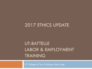 2017 Ethics update UT-Battelle Labor &amp; Employment Training