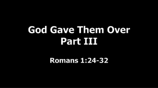 God Gave Them Over Part III Romans 1:24-32