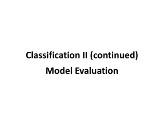 Classification II (continued) Model Evaluation