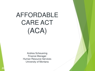 AFFORDABLE CARE ACT (ACA) Andrea Scheuering Finance Manager Human Resource Services