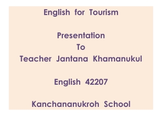 English for Tourism Presentation To Teacher Jantana Khamanukul English 42207